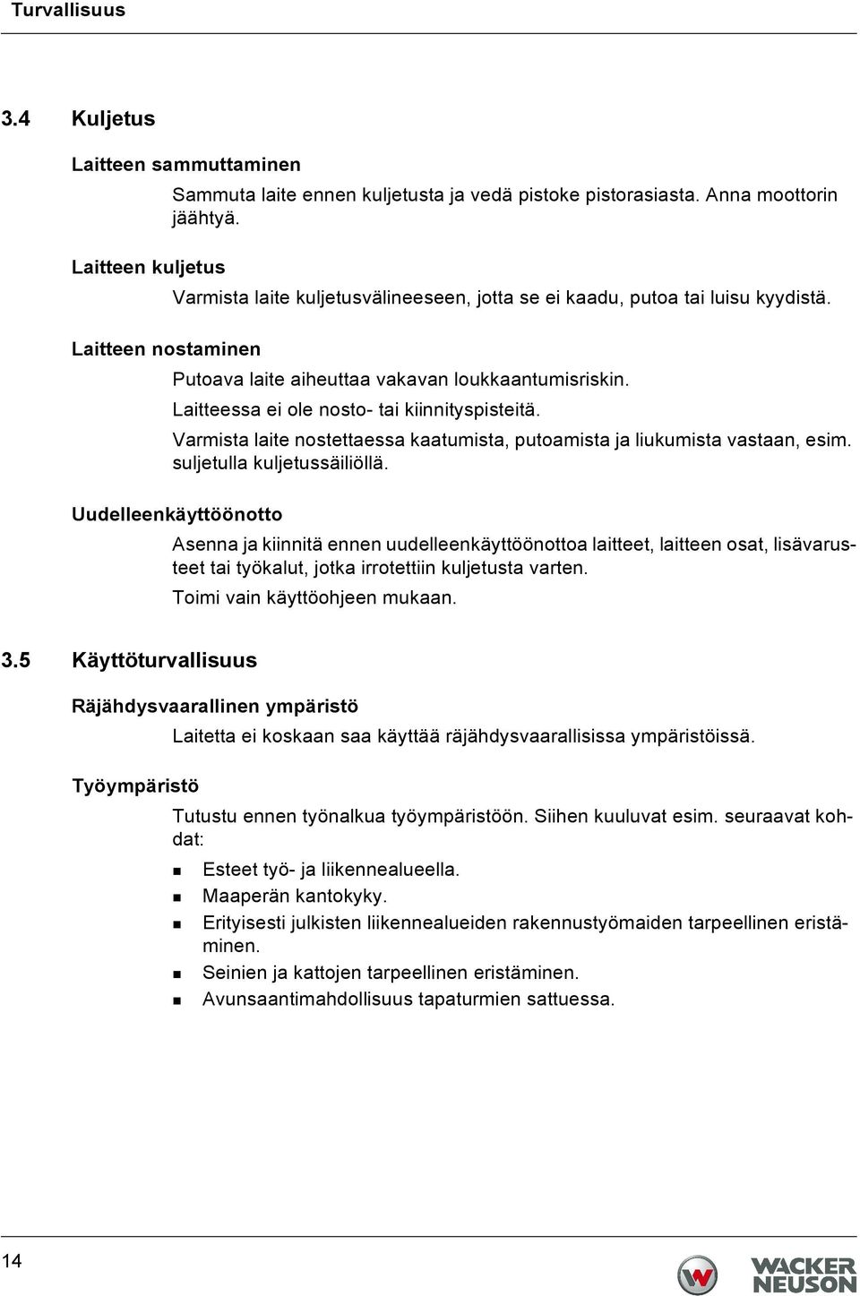 Laitteessa ei ole nosto- tai kiinnityspisteitä. Varmista laite nostettaessa kaatumista, putoamista ja liukumista vastaan, esim. suljetulla kuljetussäiliöllä.