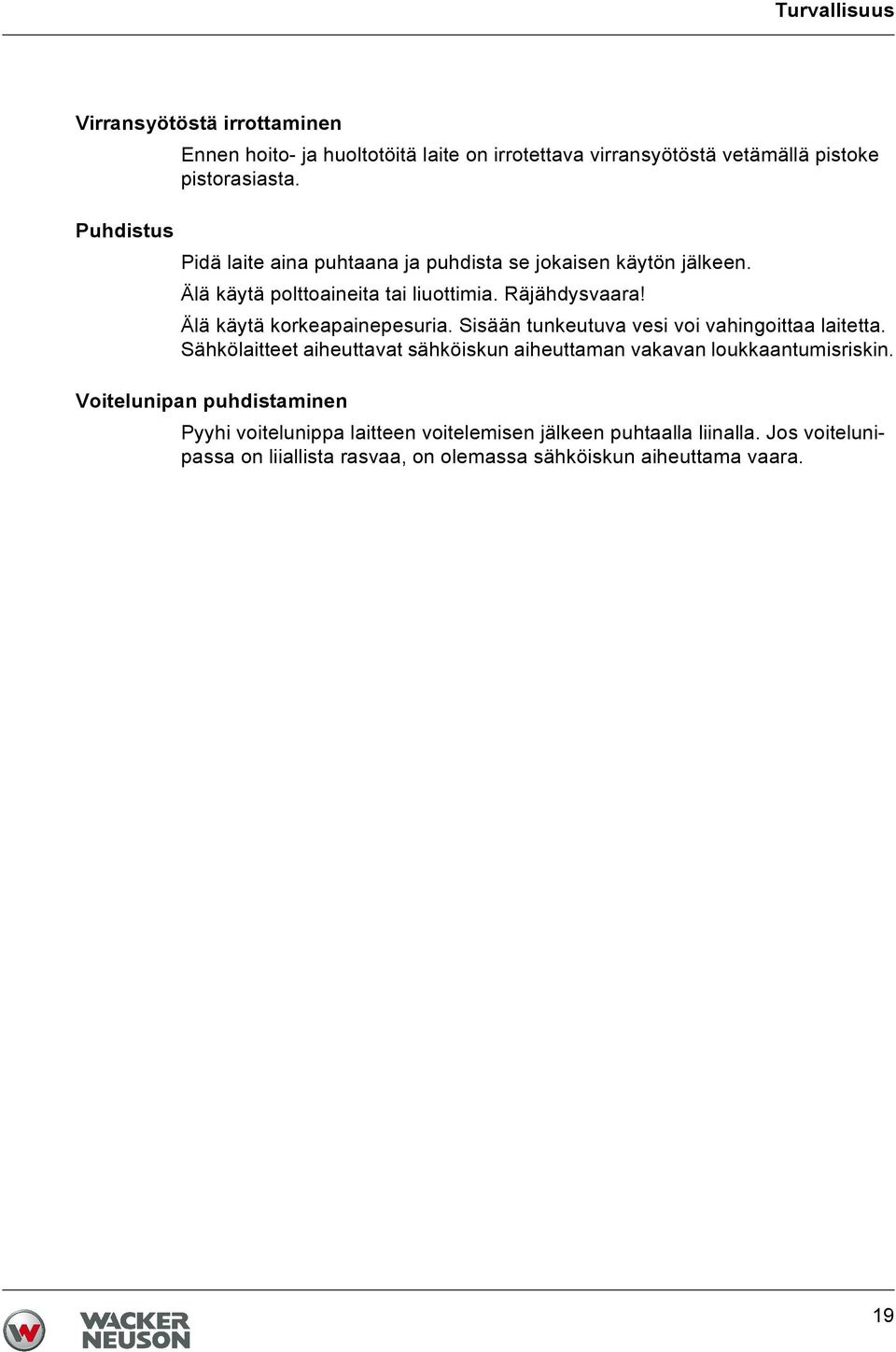 Älä käytä korkeapainepesuria. Sisään tunkeutuva vesi voi vahingoittaa laitetta.