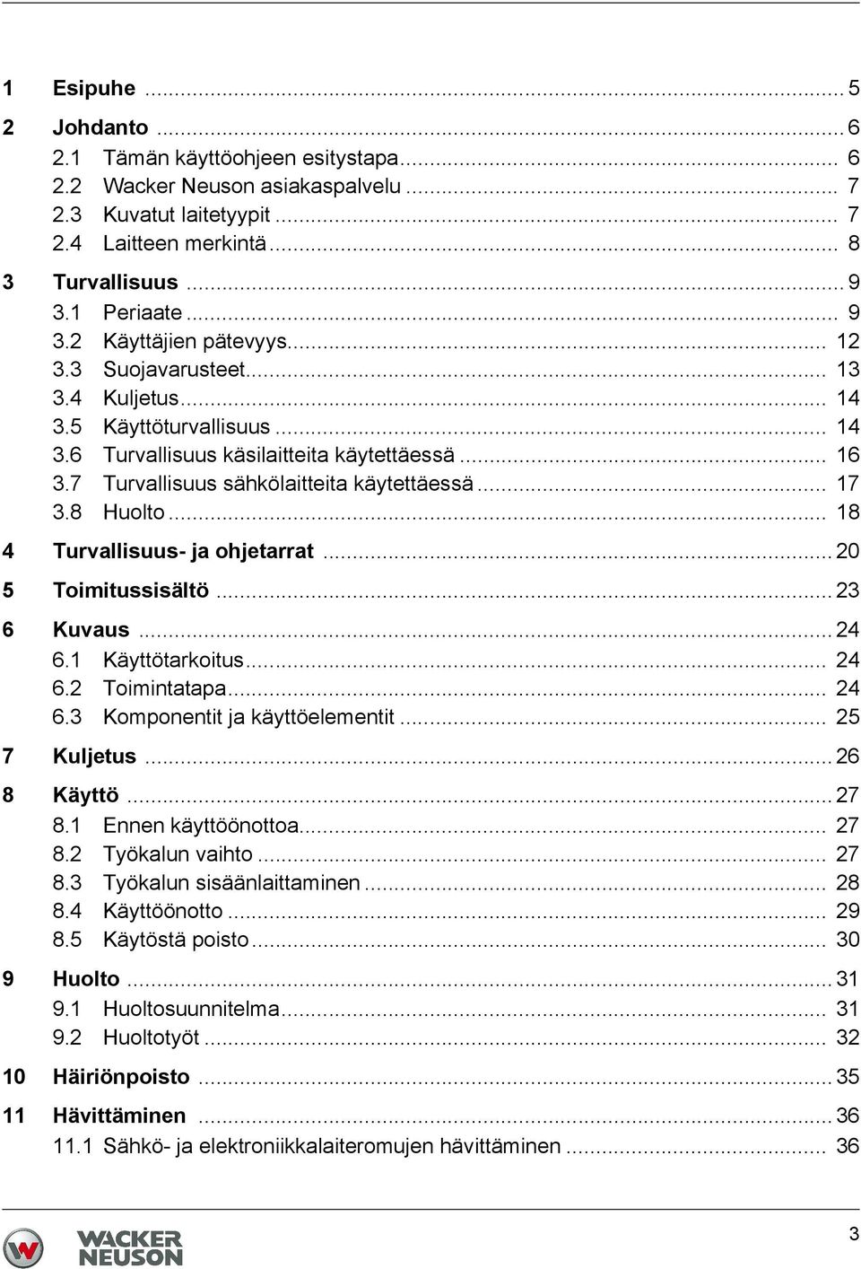 7 Turvallisuus sähkölaitteita käytettäessä... 17 3.8 Huolto... 18 4 Turvallisuus- ja ohjetarrat... 20 5 Toimitussisältö... 23 6 Kuvaus... 24 6.1 Käyttötarkoitus... 24 6.2 Toimintatapa... 24 6.3 Komponentit ja käyttöelementit.