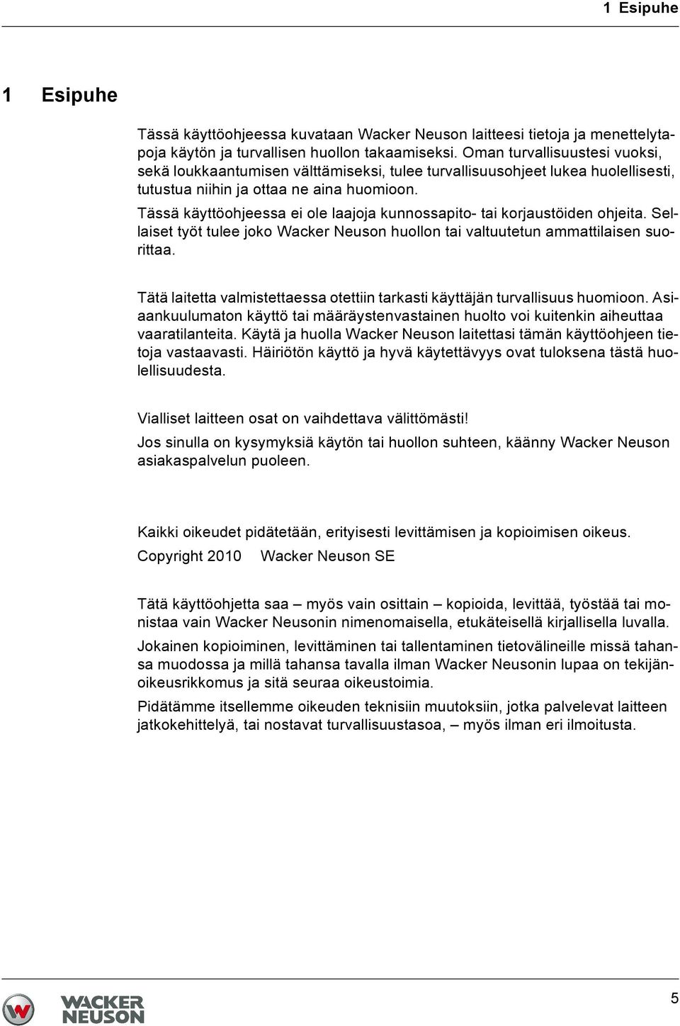 Tässä käyttöohjeessa ei ole laajoja kunnossapito- tai korjaustöiden ohjeita. Sellaiset työt tulee joko Wacker Neuson huollon tai valtuutetun ammattilaisen suorittaa.