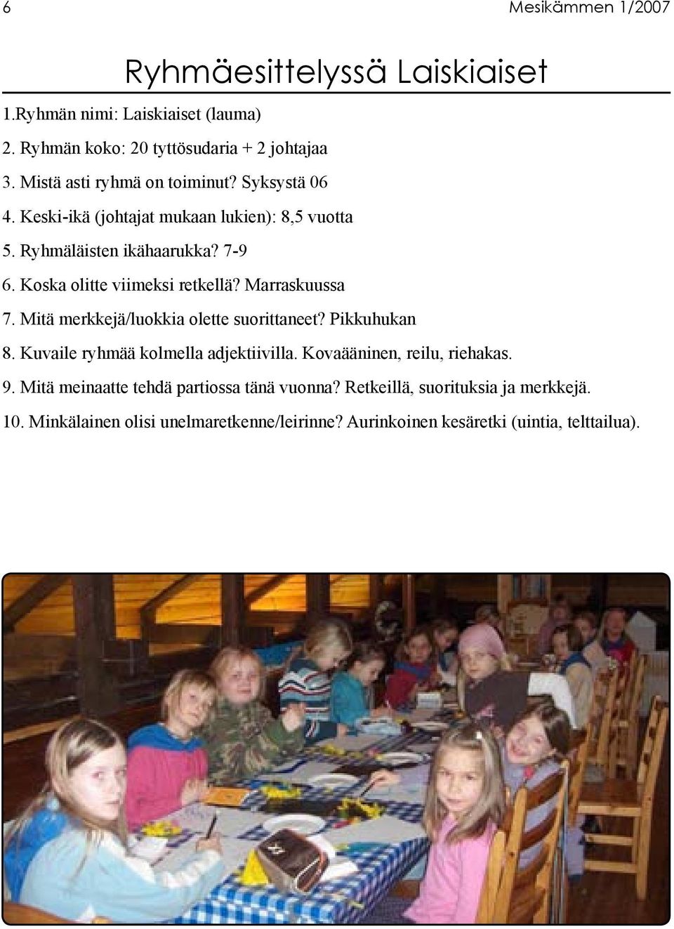 Koska olitte viimeksi retkellä? Marraskuussa 7. Mitä merkkejä/luokkia olette suorittaneet? Pikkuhukan 8. Kuvaile ryhmää kolmella adjektiivilla.