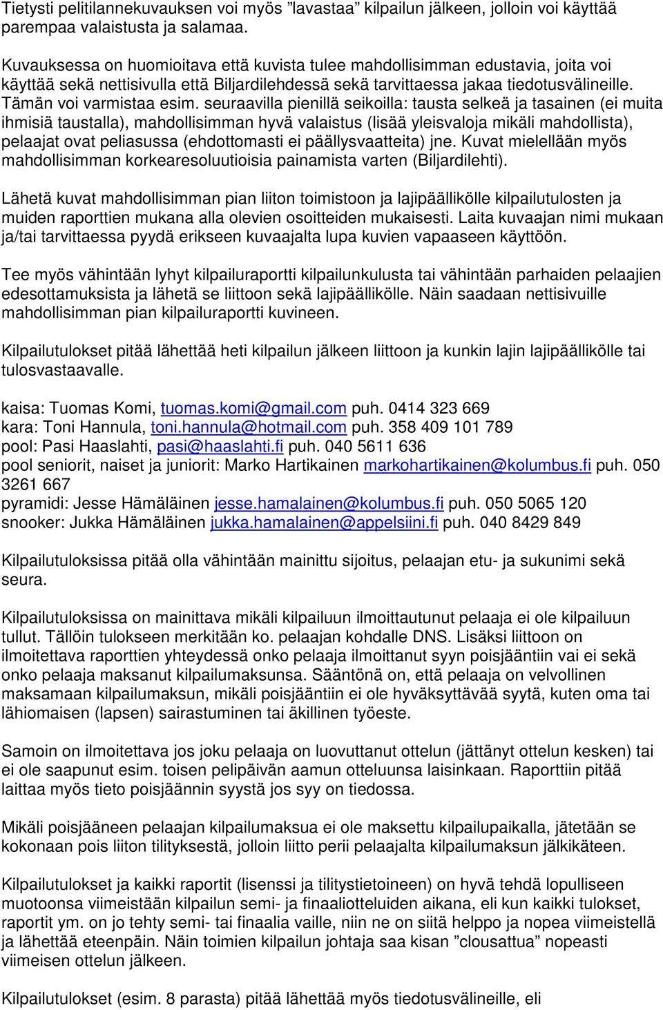 seuraavilla pienillä seikoilla: tausta selkeä ja tasainen (ei muita ihmisiä taustalla), mahdollisimman hyvä valaistus (lisää yleisvaloja mikäli mahdollista), pelaajat ovat peliasussa (ehdottomasti ei