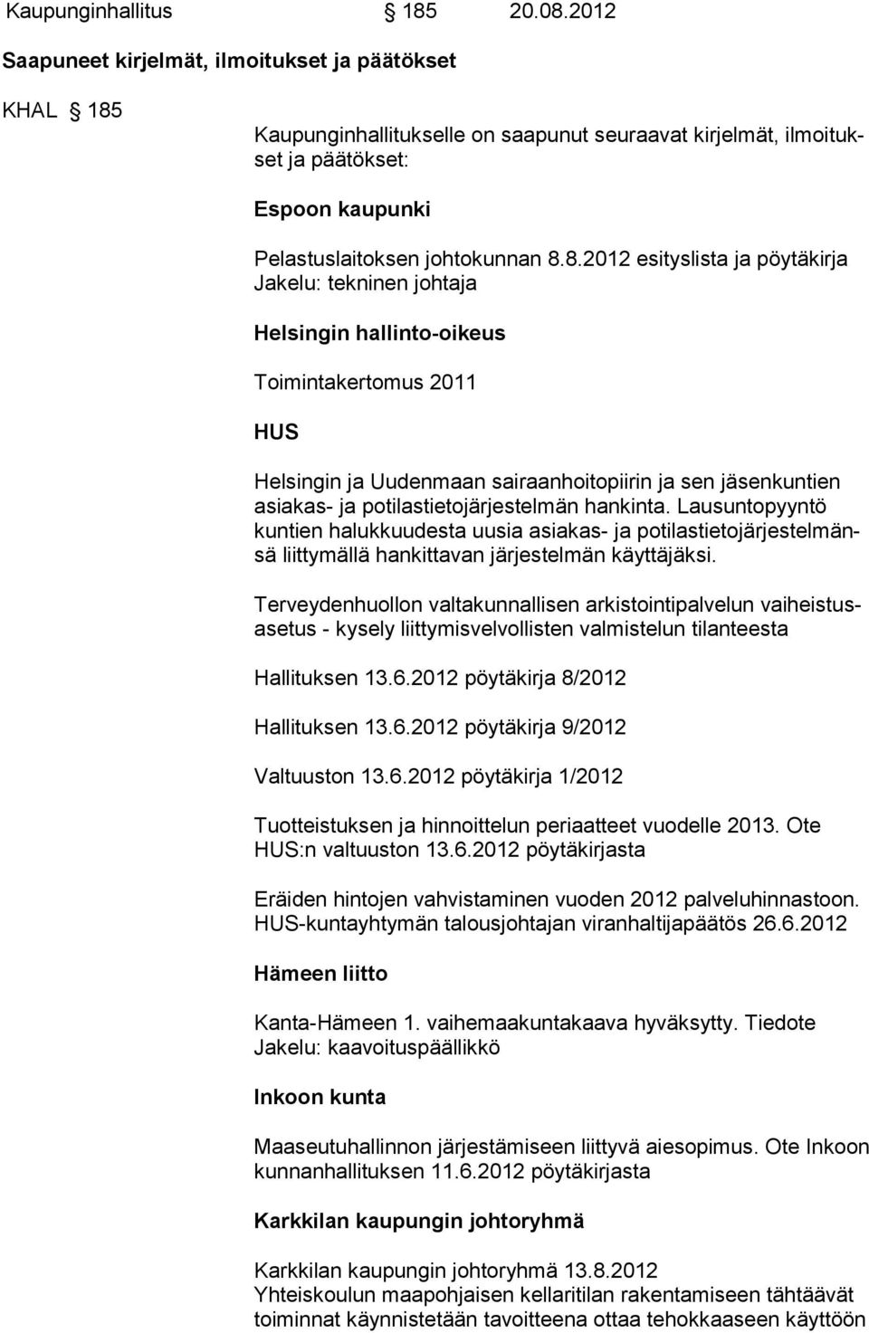 Kaupunginhallitukselle on saapunut seuraavat kirjelmät, ilmoitukset ja päätökset: Espoon kaupunki Pelastuslaitoksen johtokunnan 8.