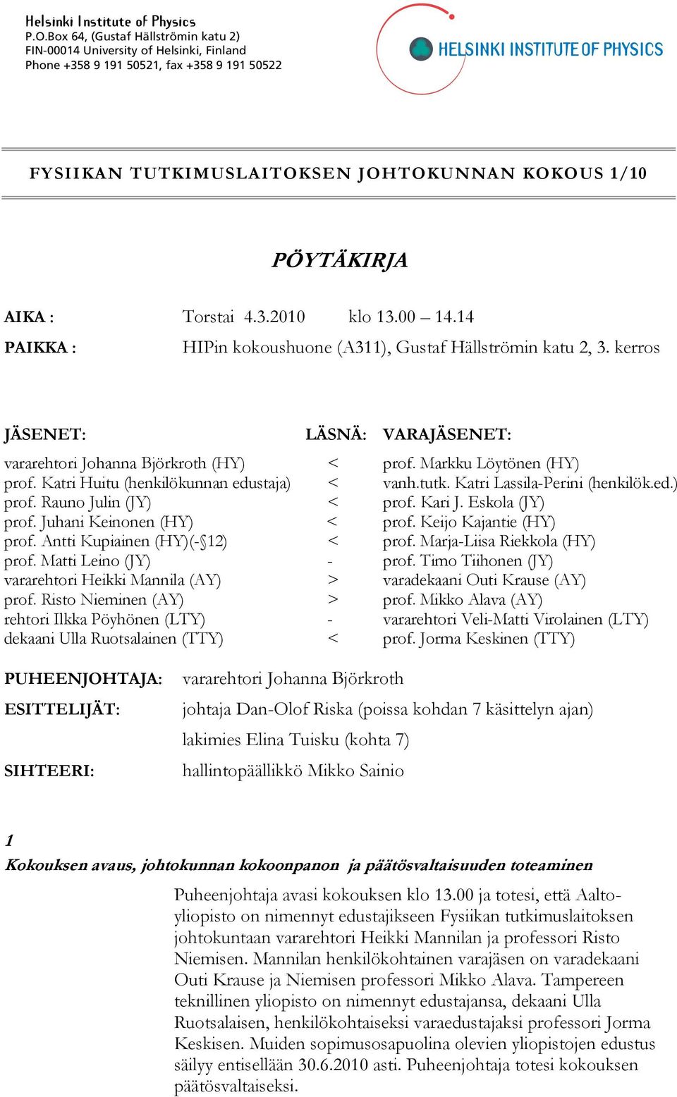 4.3.2010 klo 13.00 14.14 PAIKKA : HIPin kokoushuone (A311), Gustaf Hällströmin katu 2, 3. kerros JÄSENET: LÄSNÄ: vararehtori Johanna Björkroth (HY) < prof. Katri Huitu (henkilökunnan edustaja) < prof.