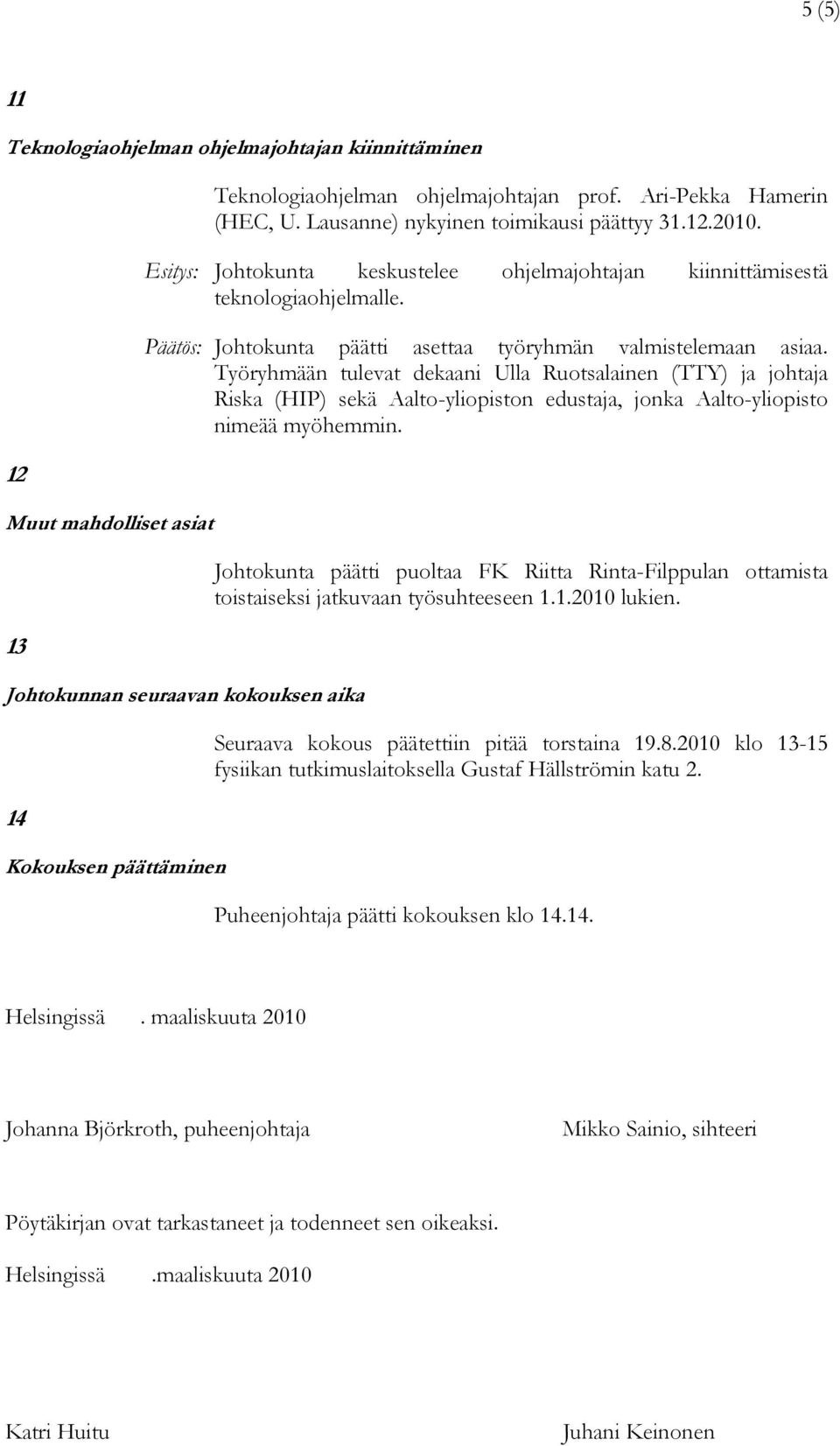 Työryhmään tulevat dekaani Ulla Ruotsalainen (TTY) ja johtaja Riska (HIP) sekä Aalto-yliopiston edustaja, jonka Aalto-yliopisto nimeää myöhemmin.