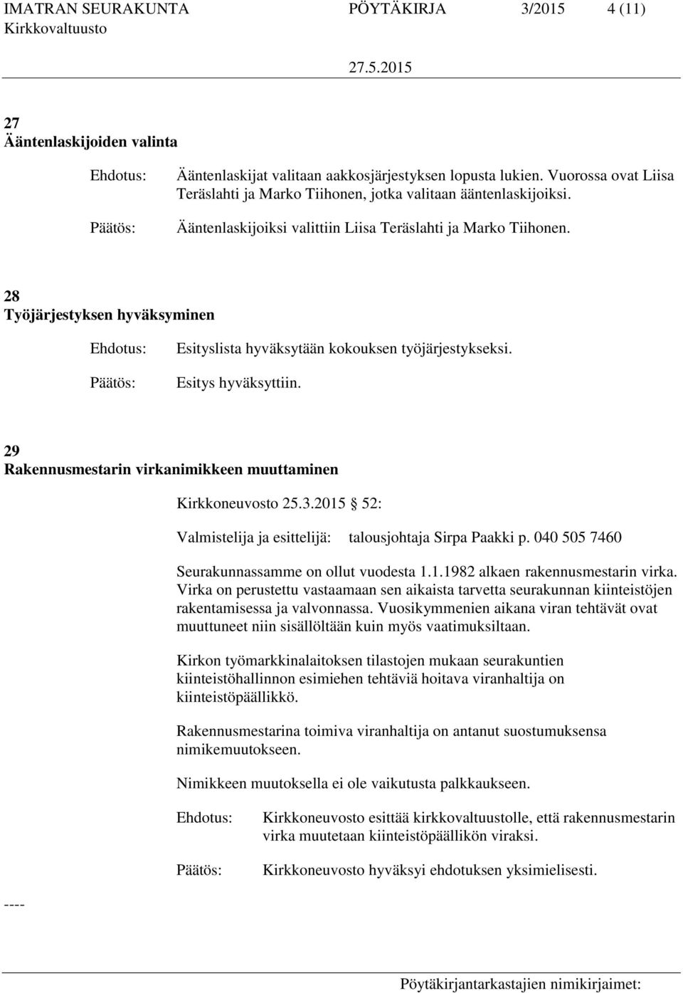 28 Työjärjestyksen hyväksyminen Esityslista hyväksytään kokouksen työjärjestykseksi. Esitys hyväksyttiin. 29 Rakennusmestarin virkanimikkeen muuttaminen Kirkkoneuvosto 25.3.