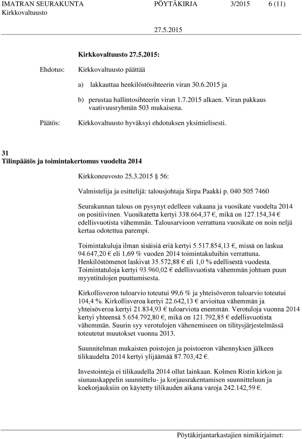 Vuosikatetta kertyi 338.664,37, mikä on 127.154,34 edellisvuotista vähemmän. Talousarvioon verrattuna vuosikate on noin neljä kertaa odotettua parempi. Toimintakuluja ilman sisäisiä eriä kertyi 5.517.