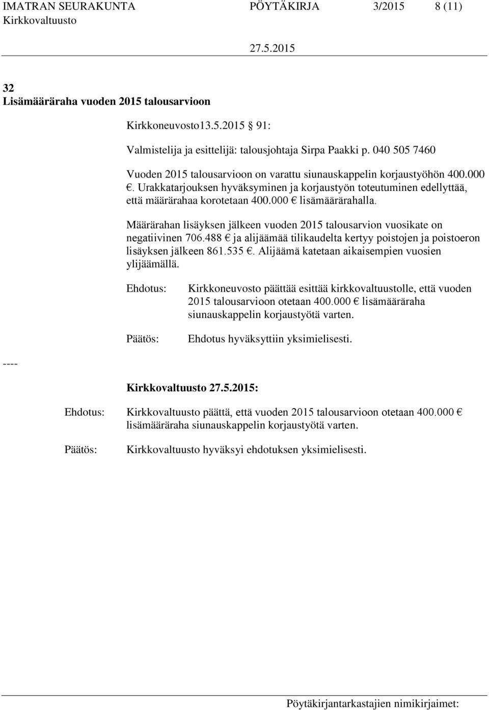 Määrärahan lisäyksen jälkeen vuoden 2015 talousarvion vuosikate on negatiivinen 706.488 ja alijäämää tilikaudelta kertyy poistojen ja poistoeron lisäyksen jälkeen 861.535.