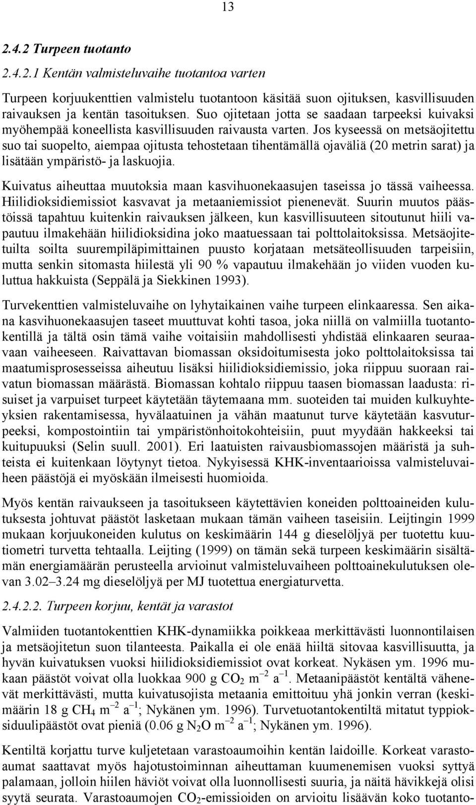 Jos kyseessä on metsäojitettu suo tai suopelto, aiempaa ojitusta tehostetaan tihentämällä ojaväliä (20 metrin sarat) ja lisätään ympäristö- ja laskuojia.