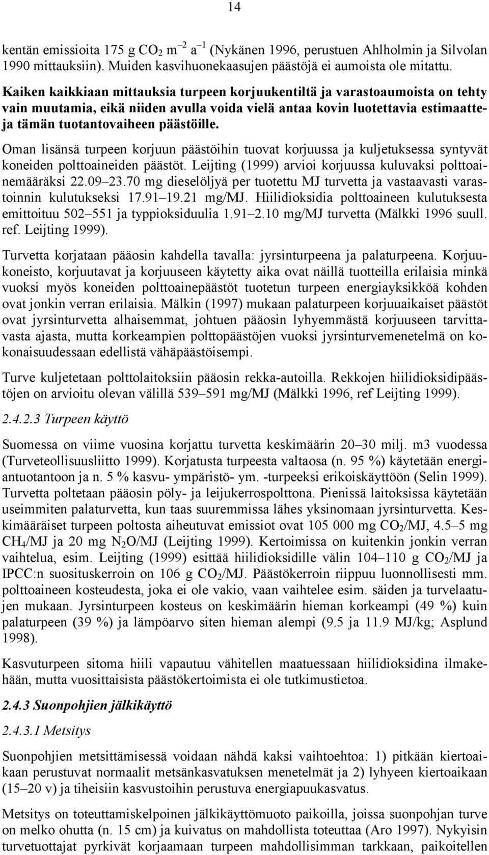 Oman lisänsä turpeen korjuun päästöihin tuovat korjuussa ja kuljetuksessa syntyvät koneiden polttoaineiden päästöt. Leijting (1999) arvioi korjuussa kuluvaksi polttoainemääräksi 22.09 23.