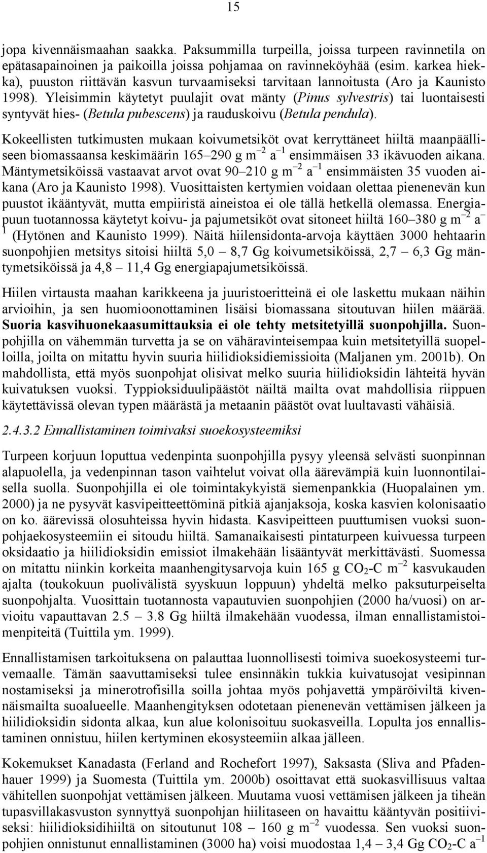 Yleisimmin käytetyt puulajit ovat mänty (Pinus sylvestris) tai luontaisesti syntyvät hies- (Betula pubescens) ja rauduskoivu (Betula pendula).