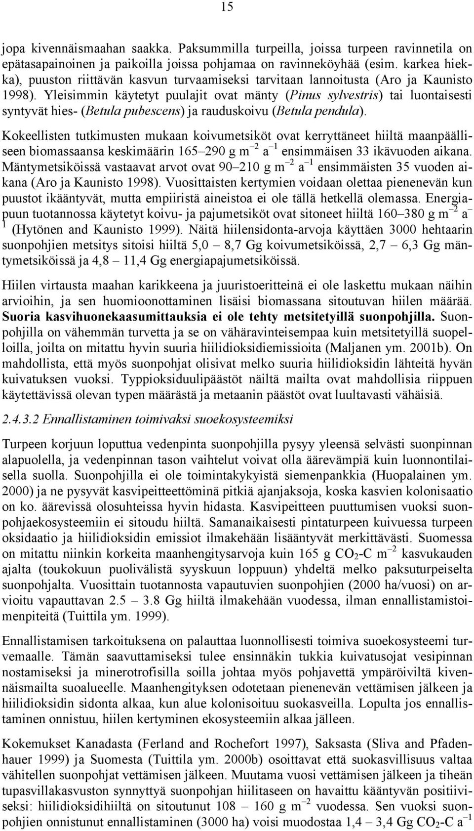 Yleisimmin käytetyt puulajit ovat mänty (Pinus sylvestris) tai luontaisesti syntyvät hies- (Betula pubescens) ja rauduskoivu (Betula pendula).