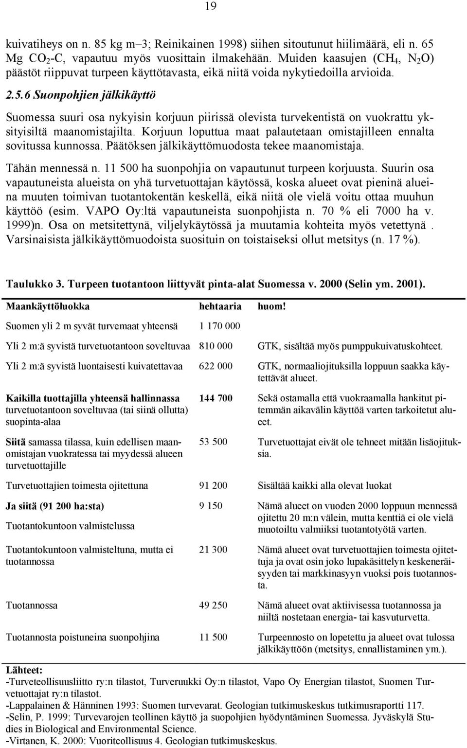 6 Suonpohjien jälkikäyttö Suomessa suuri osa nykyisin korjuun piirissä olevista turvekentistä on vuokrattu yksityisiltä maanomistajilta.