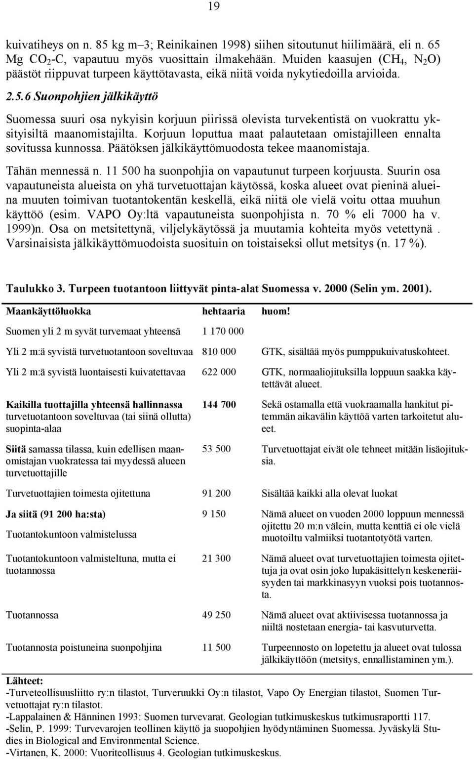 6 Suonpohjien jälkikäyttö Suomessa suuri osa nykyisin korjuun piirissä olevista turvekentistä on vuokrattu yksityisiltä maanomistajilta.