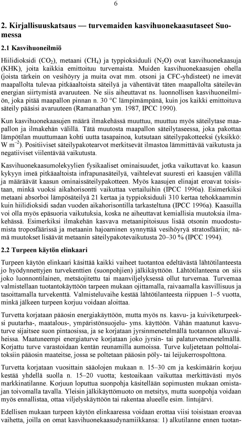 Muiden kasvihuonekaasujen ohella (joista tärkein on vesihöyry ja muita ovat mm.