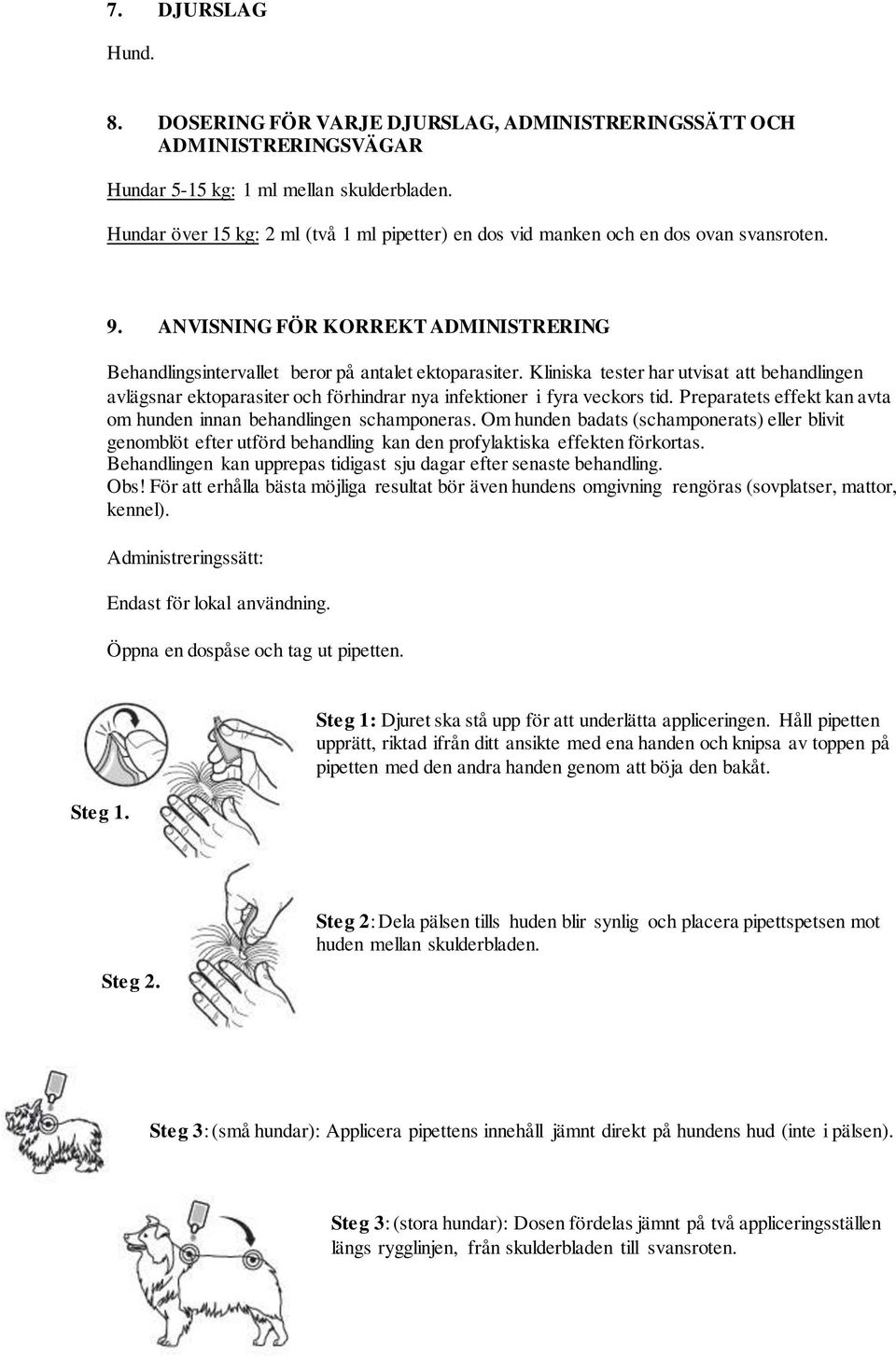 Kliniska tester har utvisat att behandlingen avlägsnar ektoparasiter och förhindrar nya infektioner i fyra veckors tid. Preparatets effekt kan avta om hunden innan behandlingen schamponeras.