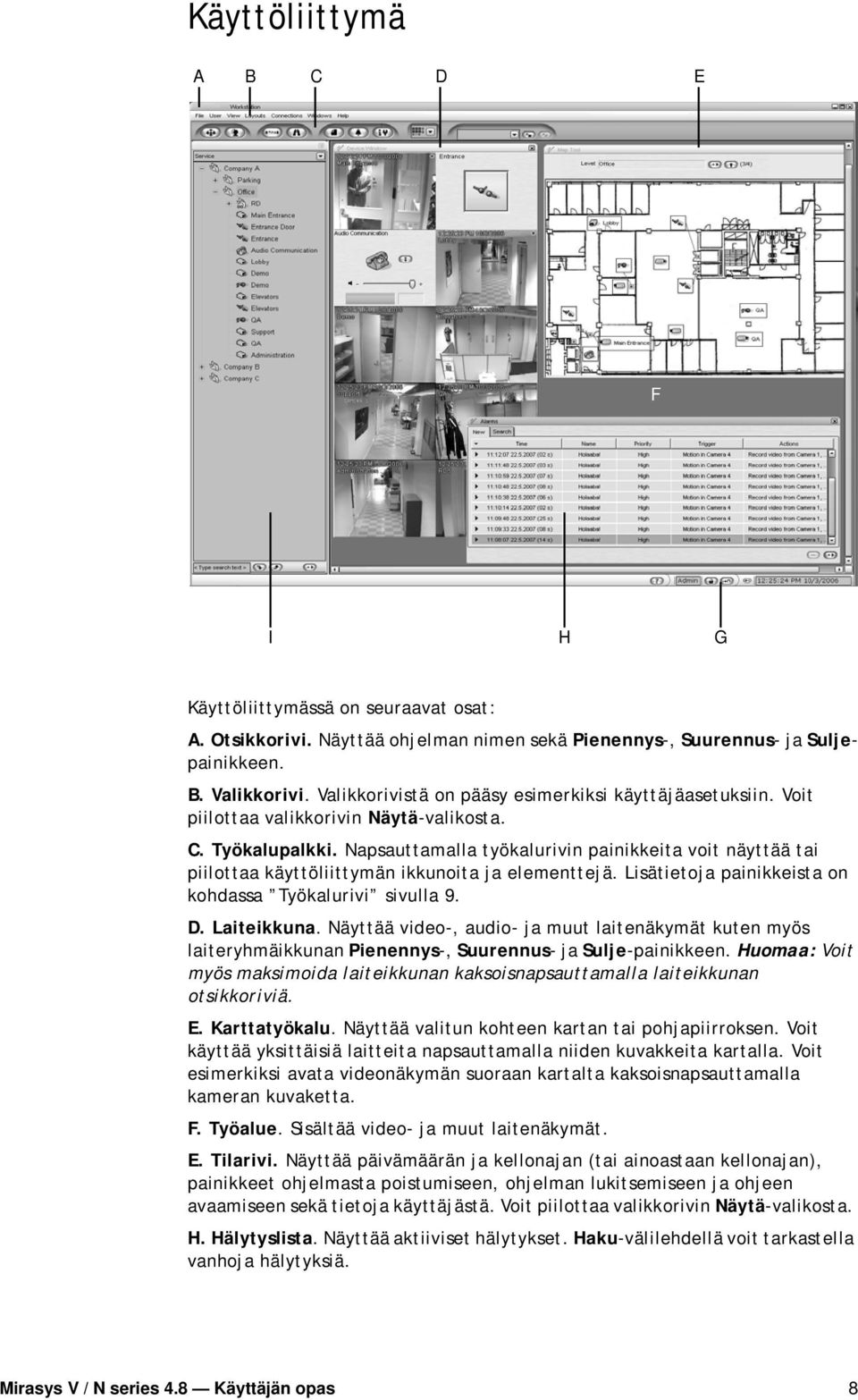 Napsauttamalla työkalurivin painikkeita voit näyttää tai piilottaa käyttöliittymän ikkunoita ja elementtejä. Lisätietoja painikkeista on kohdassa Työkalurivi sivulla 9. D. Laiteikkuna.