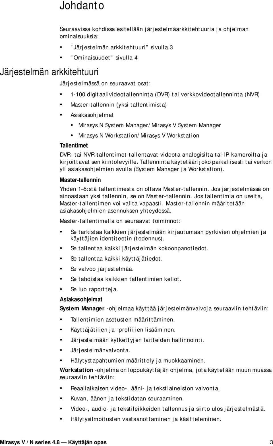 N Workstation/Mirasys V Workstation Tallentimet DVR- tai NVR-tallentimet tallentavat videota analogisilta tai IP-kameroilta ja kirjoittavat sen kiintolevyille.