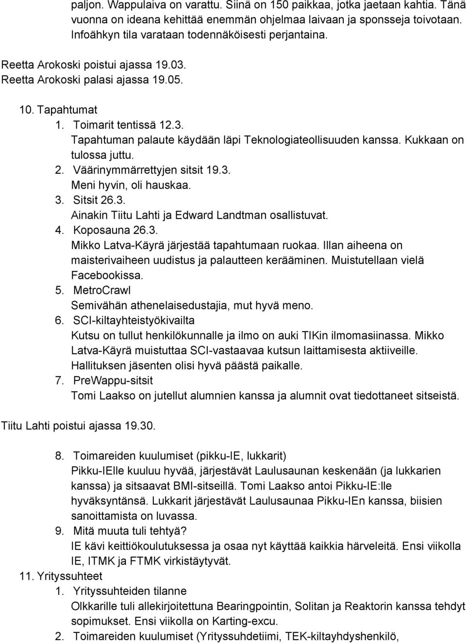 Kukkaan on tulossa juttu. 2. Väärinymmärrettyjen sitsit 19.3. Meni hyvin, oli hauskaa. 3. Sitsit 26.3. Ainakin Tiitu Lahti ja Edward Landtman osallistuvat. 4. Koposauna 26.3. Mikko Latva Käyrä järjestää tapahtumaan ruokaa.