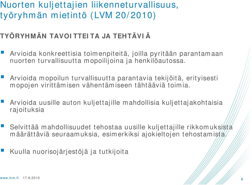 Arvioida mopoilun turvallisuutta parantavia tekijöitä, erityisesti mopojen virittämisen vähentämiseen tähtääviä toimia.