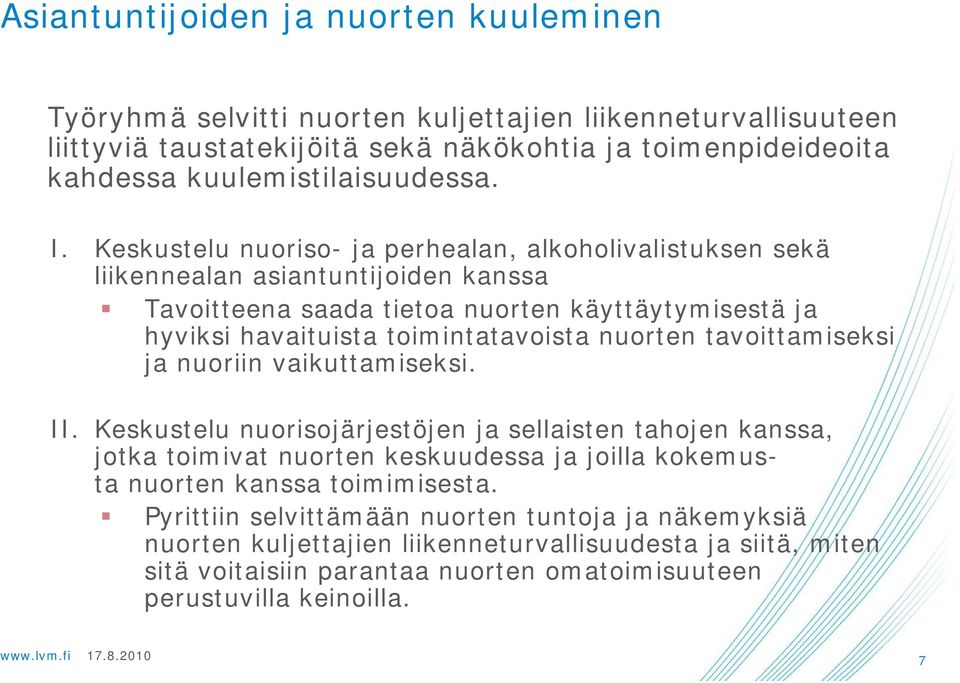 Keskustelu nuoriso- ja perhealan, alkoholivalistuksen sekä liikennealan asiantuntijoiden kanssa Tavoitteena saada tietoa nuorten käyttäytymisestä ja hyviksi havaituista toimintatavoista nuorten