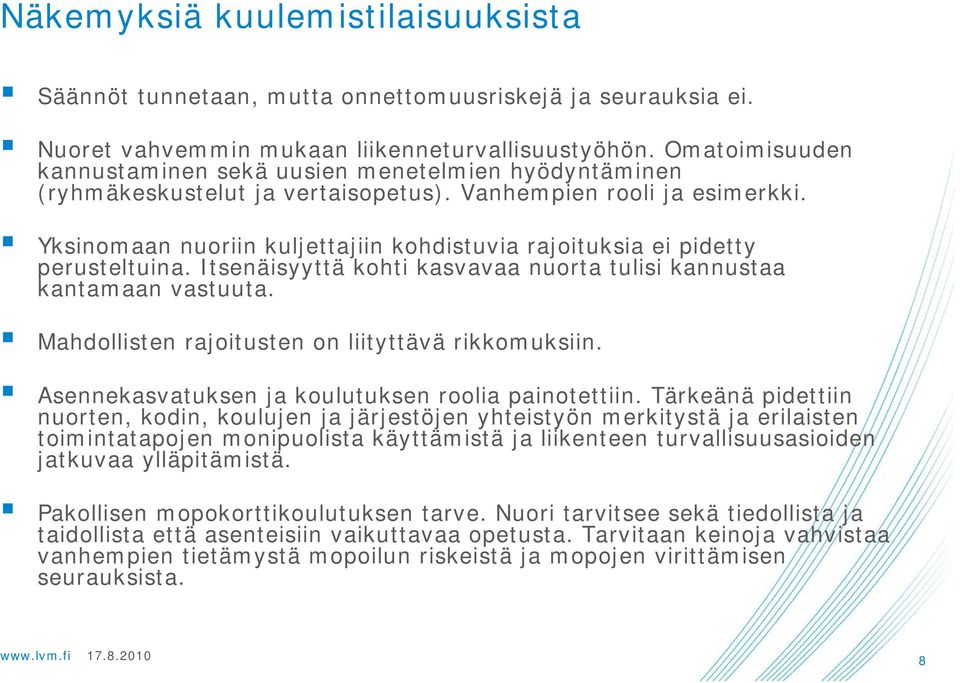 Yksinomaan nuoriin kuljettajiin kohdistuvia rajoituksia ei pidetty perusteltuina. Itsenäisyyttä kohti kasvavaa nuorta tulisi kannustaa kantamaan vastuuta.