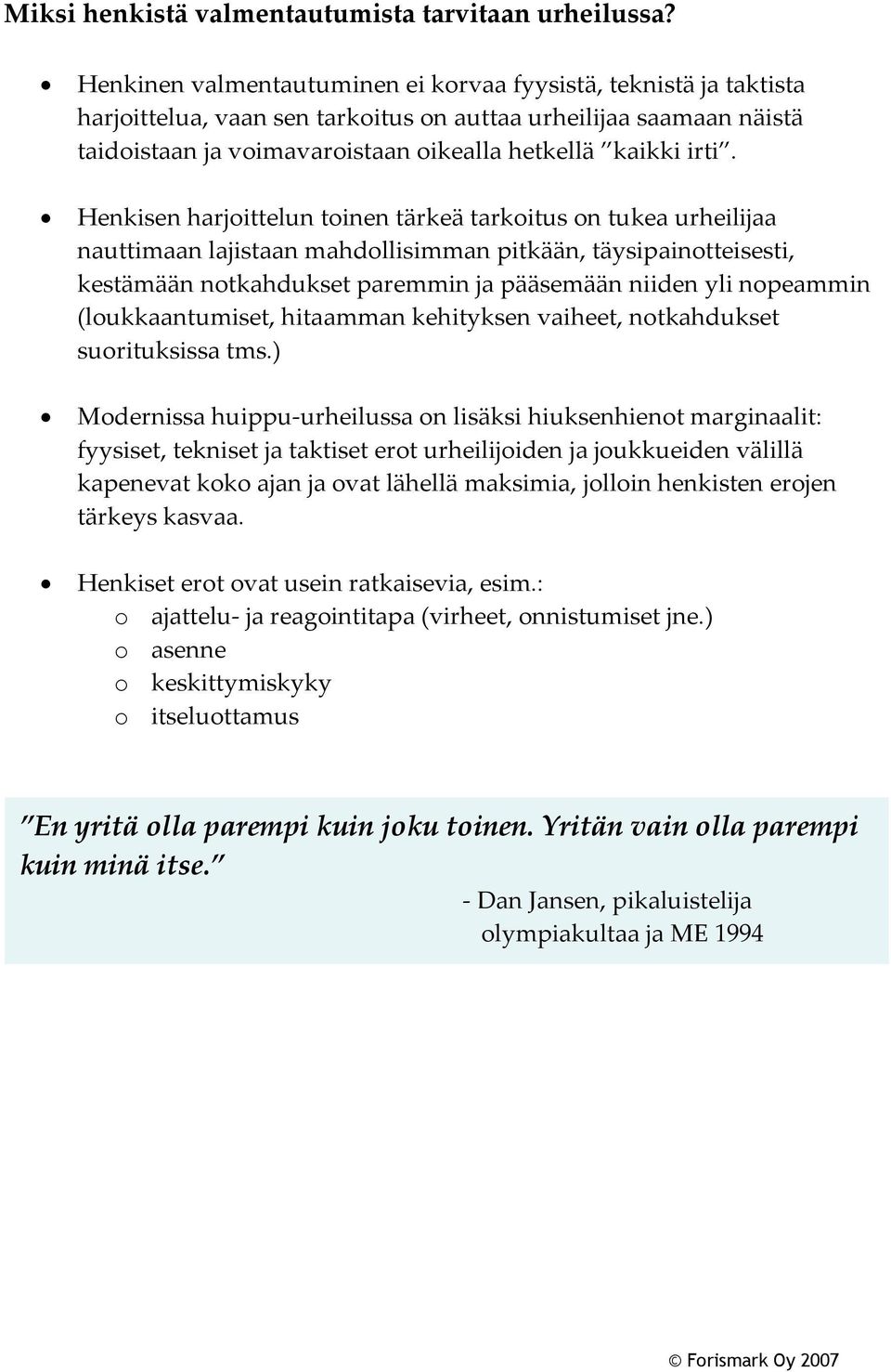 Henkisen harjoittelun toinen tärkeä tarkoitus on tukea urheilijaa nauttimaan lajistaan mahdollisimman pitkään, täysipainotteisesti, kestämään notkahdukset paremmin ja pääsemään niiden yli nopeammin