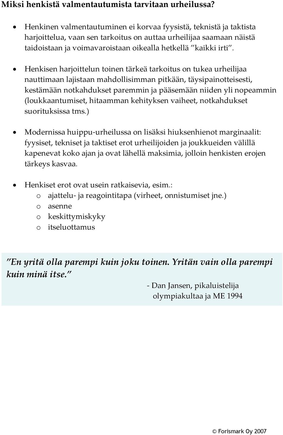 Henkisen harjoittelun toinen tärkeä tarkoitus on tukea urheilijaa nauttimaan lajistaan mahdollisimman pitkään, täysipainotteisesti, kestämään notkahdukset paremmin ja pääsemään niiden yli nopeammin