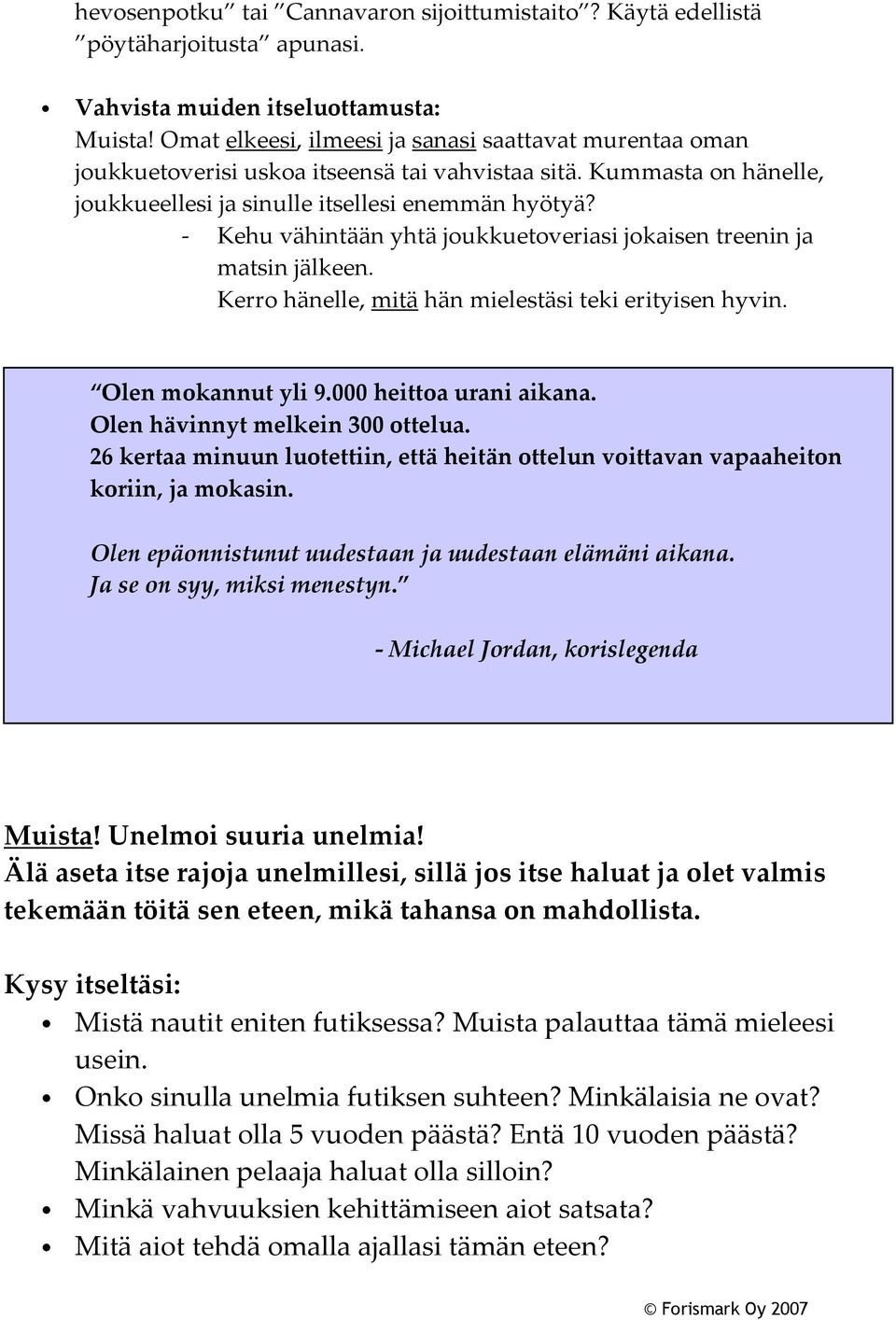 - Kehu vähintään yhtä joukkuetoveriasi jokaisen treenin ja matsin jälkeen. Kerro hänelle, mitä hän mielestäsi teki erityisen hyvin. Olen mokannut yli 9.000 heittoa urani aikana.