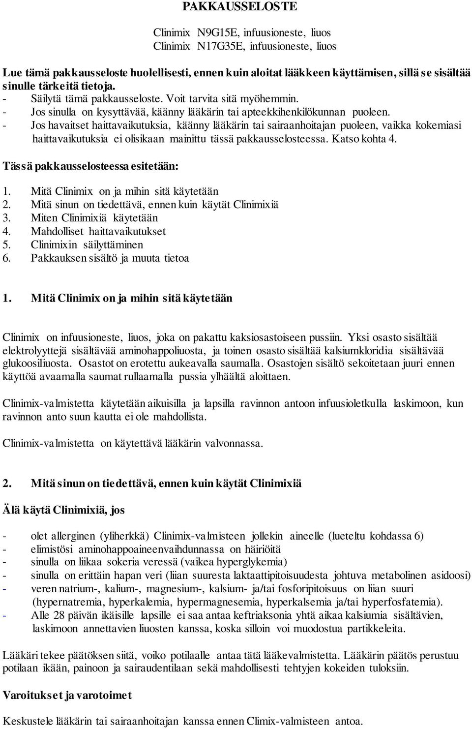 - Jos havaitset haittavaikutuksia, käänny lääkärin tai sairaanhoitajan puoleen, vaikka kokemiasi haittavaikutuksia ei olisikaan mainittu tässä pakkausselosteessa. Katso kohta 4.