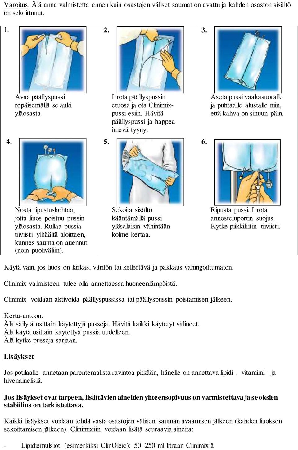 Nosta ripustuskohtaa, jotta liuos poistuu pussin yläosasta. Rullaa pussia tiiviisti ylhäältä aloittaen, kunnes sauma on auennut (noin puoliväliin).