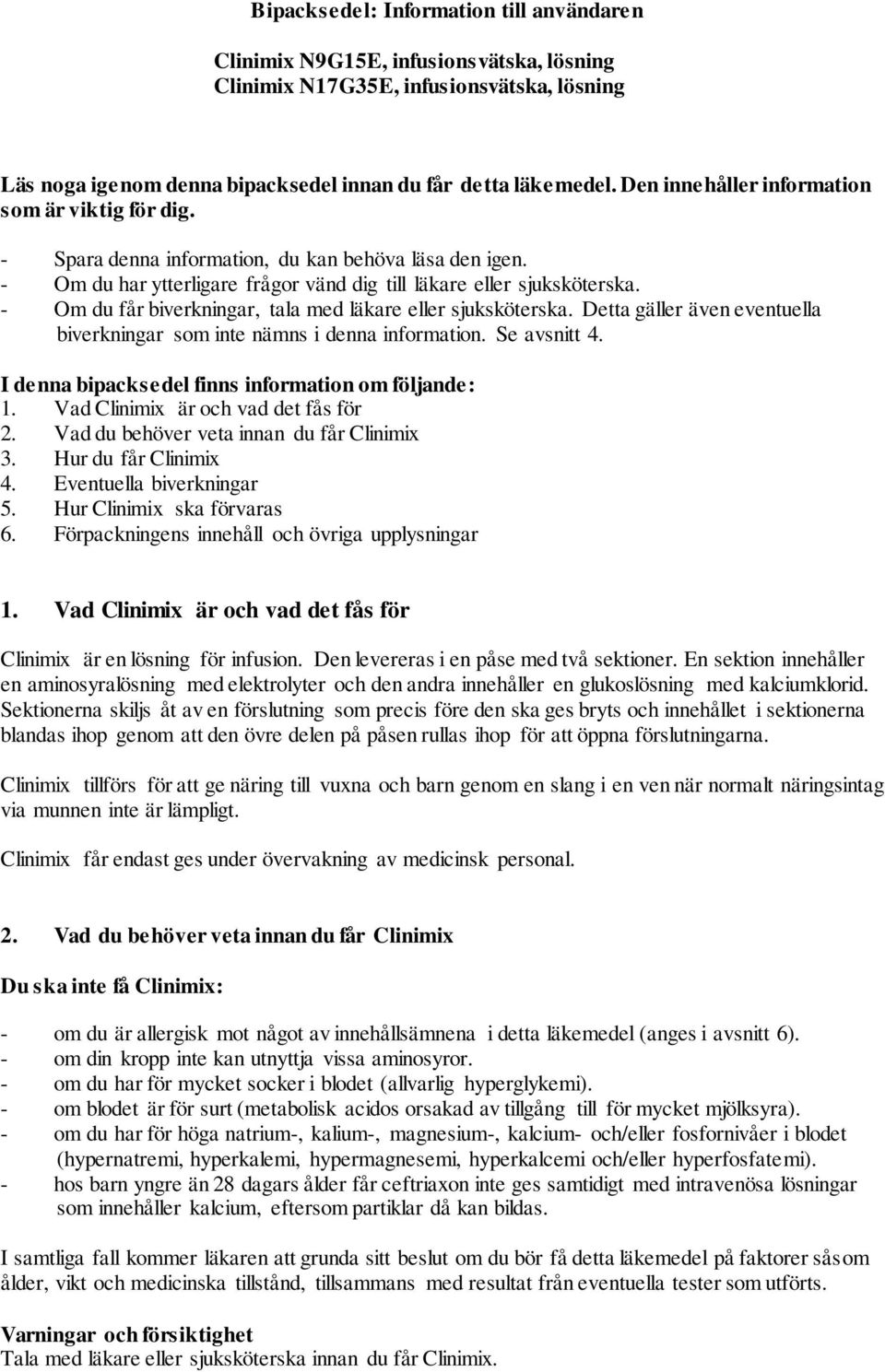 - Om du får biverkningar, tala med läkare eller sjuksköterska. Detta gäller även eventuella biverkningar som inte nämns i denna information. Se avsnitt 4.