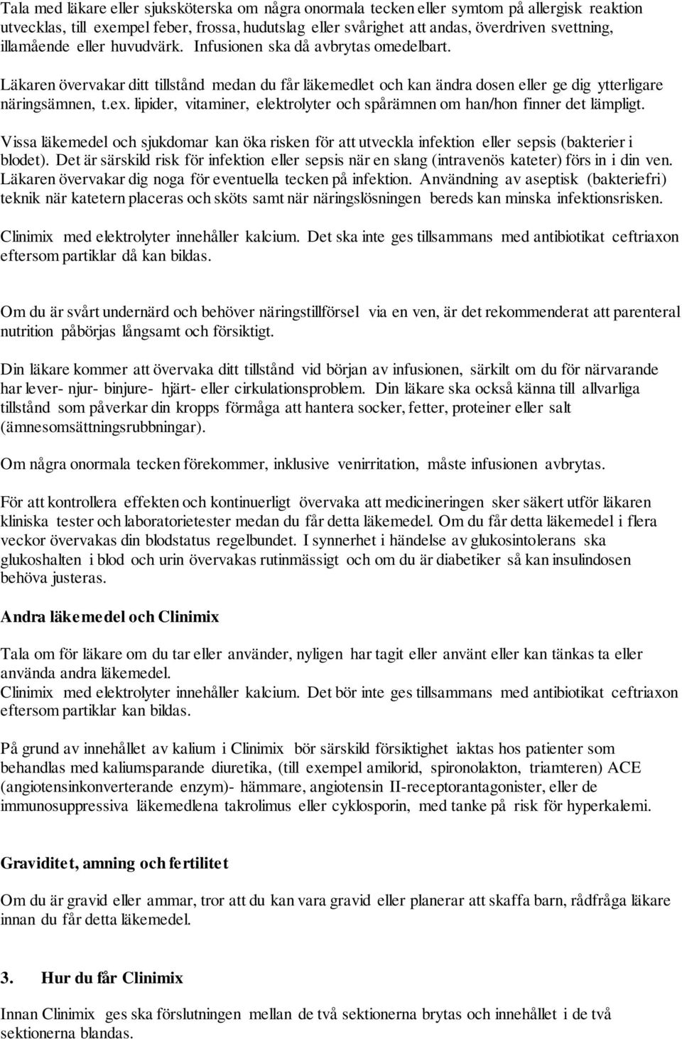 lipider, vitaminer, elektrolyter och spårämnen om han/hon finner det lämpligt. Vissa läkemedel och sjukdomar kan öka risken för att utveckla infektion eller sepsis (bakterier i blodet).