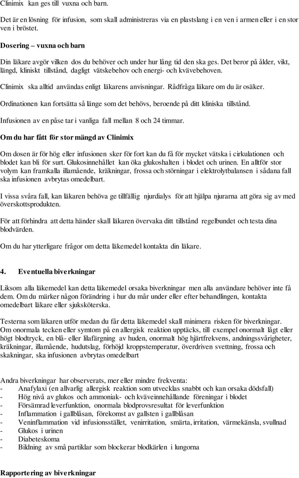 Det beror på ålder, vikt, längd, kliniskt tillstånd, dagligt vätskebehov och energi- och kvävebehoven. Clinimix ska alltid användas enligt läkarens anvisningar. Rådfråga läkare om du är osäker.