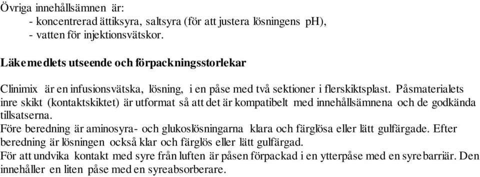 Påsmaterialets inre skikt (kontaktskiktet) är utformat så att det är kompatibelt med innehållsämnena och de godkända tillsatserna.