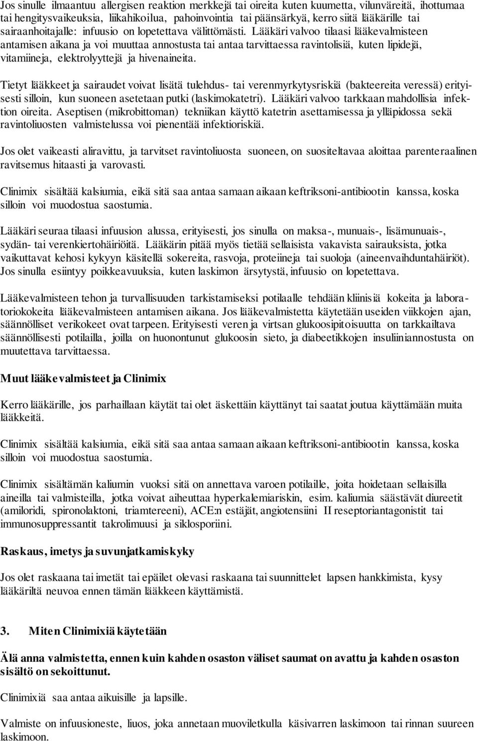 Lääkäri valvoo tilaasi lääkevalmisteen antamisen aikana ja voi muuttaa annostusta tai antaa tarvittaessa ravintolisiä, kuten lipidejä, vitamiineja, elektrolyyttejä ja hivenaineita.