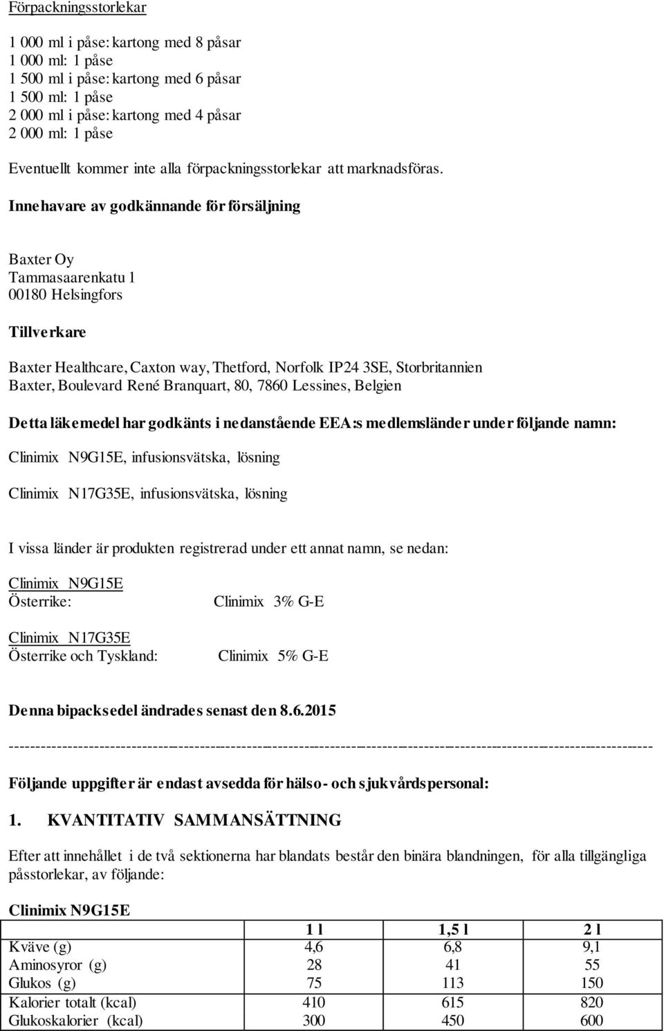 Innehavare av godkännande för försäljning Baxter Oy Tammasaarenkatu 1 00180 Helsingfors Tillverkare Baxter Healthcare, Caxton way, Thetford, Norfolk IP24 3SE, Storbritannien Baxter, Boulevard René