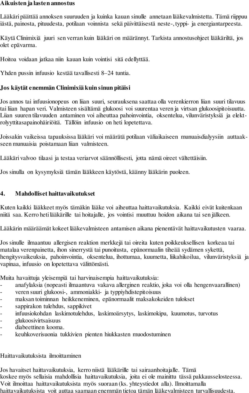 Tarkista annostusohjeet lääkäriltä, jos olet epävarma. Hoitoa voidaan jatkaa niin kauan kuin vointisi sitä edellyttää. Yhden pussin infuusio kestää tavallisesti 8 24 tuntia.