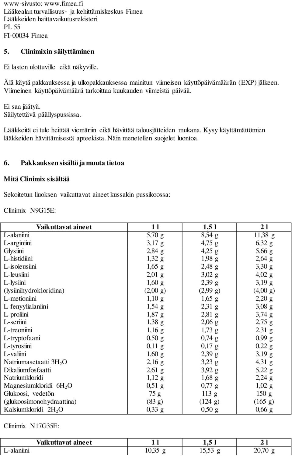 Säilytettävä päällyspussissa. Lääkkeitä ei tule heittää viemäriin eikä hävittää talousjätteiden mukana. Kysy käyttämättömien lääkkeiden hävittämisestä apteekista. Näin menetellen suojelet luontoa. 6.