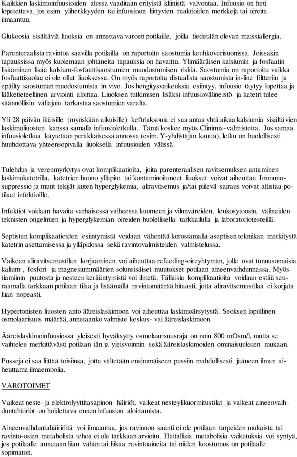 Joissakin tapauksissa myös kuolemaan johtaneita tapauksia on havaittu. Ylimääräisen kalsiumin ja fosfaatin lisääminen lisää kalsium-fosfaattisaostumien muodostumisen riskiä.