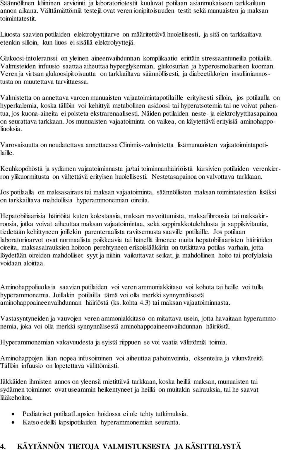 Liuosta saavien potilaiden elektrolyyttitarve on määritettävä huolellisesti, ja sitä on tarkkailtava etenkin silloin, kun liuos ei sisällä elektrolyyttejä.