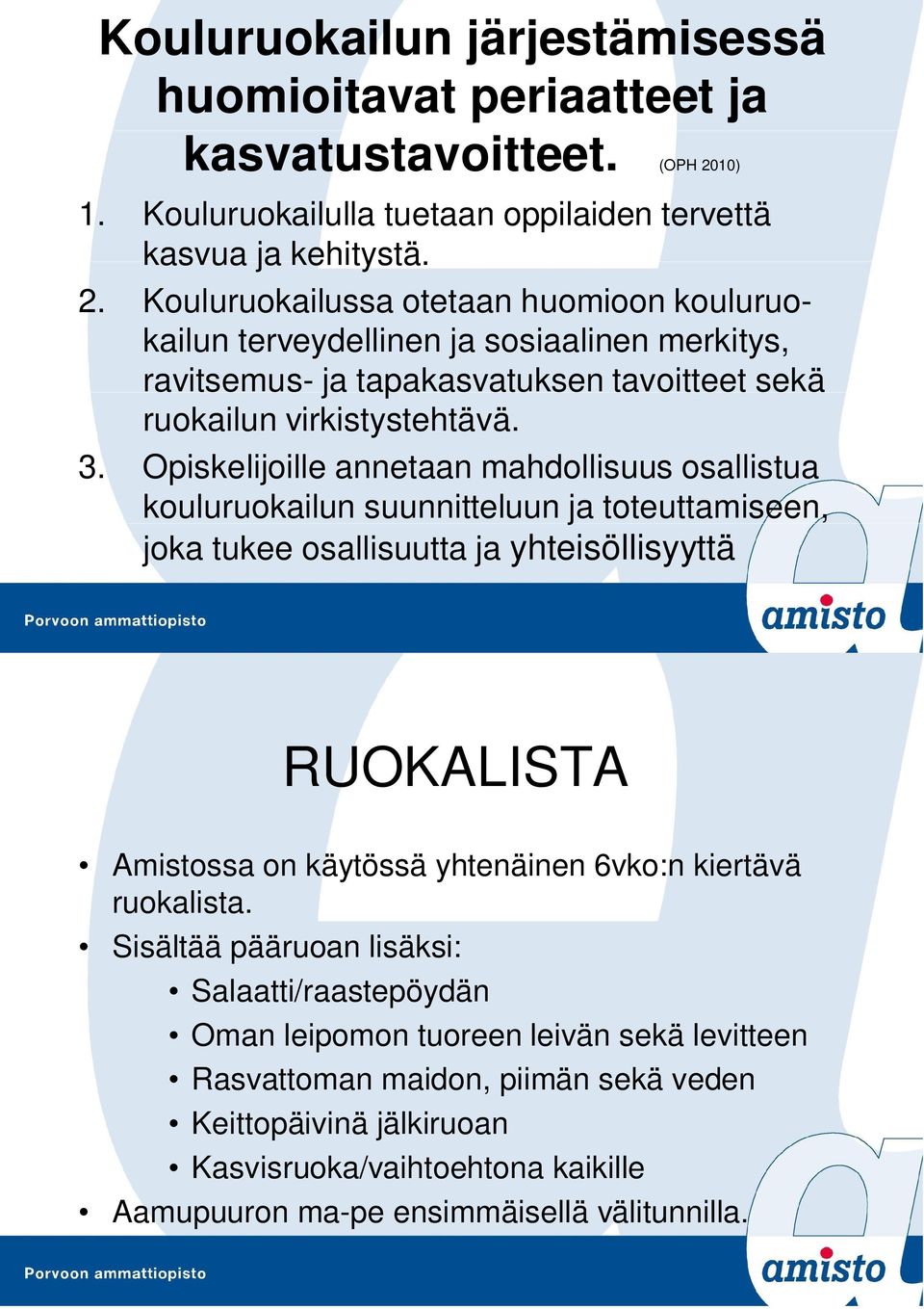 Kouluruokailussa otetaan huomioon kouluruokailun terveydellinen ja sosiaalinen merkitys, ravitsemus- ja tapakasvatuksen tavoitteet sekä ruokailun virkistystehtävä. 3.