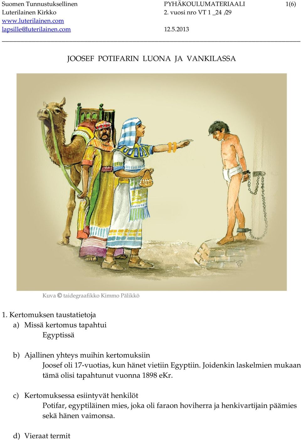 17-vuotias, kun hänet vietiin Egyptiin. Joidenkin laskelmien mukaan tämä olisi tapahtunut vuonna 1898 ekr.