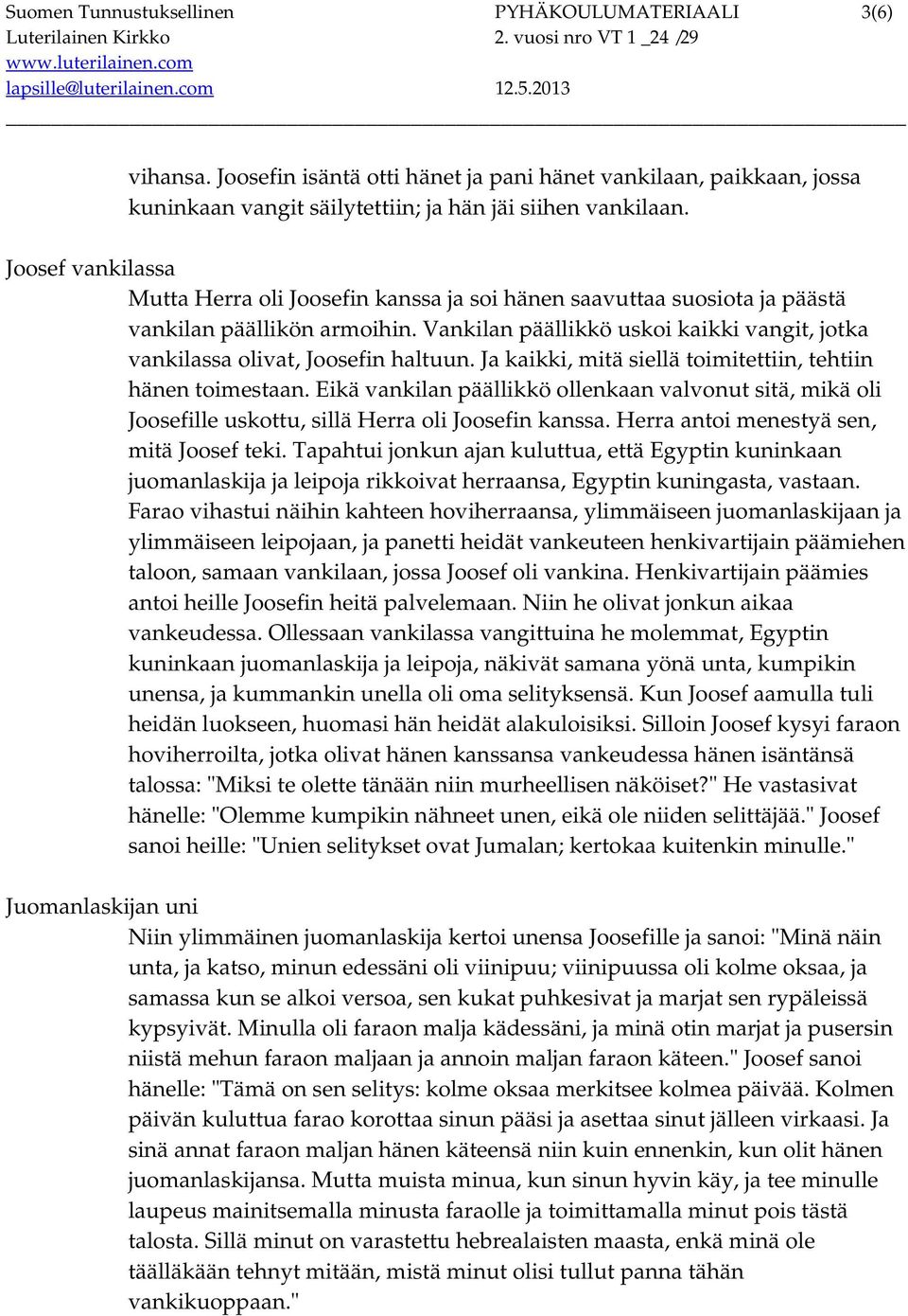 Vankilan päällikkö uskoi kaikki vangit, jotka vankilassa olivat, Joosefin haltuun. Ja kaikki, mitä siellä toimitettiin, tehtiin hänen toimestaan.