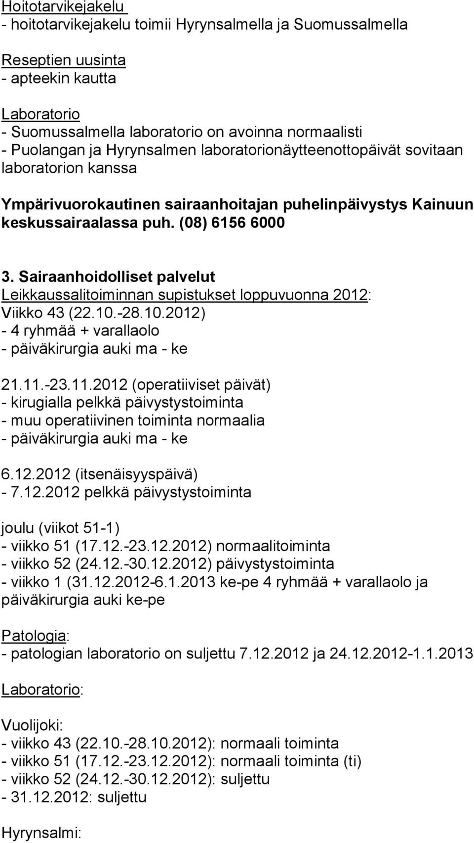 Sairaanhoidolliset palvelut Leikkaussalitoiminnan supistukset loppuvuonna 2012: Viikko 43 (22.10.-28.10.2012) - 4 ryhmää + varallaolo - päiväkirurgia auki ma - ke 21.11.