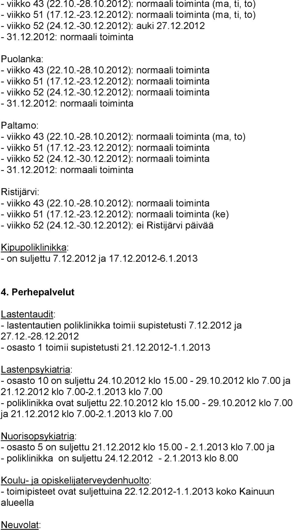 12.-23.12.2012): normaali toiminta - viikko 52 (24.12.-30.12.2012): normaali toiminta - 31.12.2012: normaali toiminta Ristijärvi: - viikko 43 (22.10.-28.10.2012): normaali toiminta - viikko 51 (17.12.-23.12.2012): normaali toiminta (ke) - viikko 52 (24.