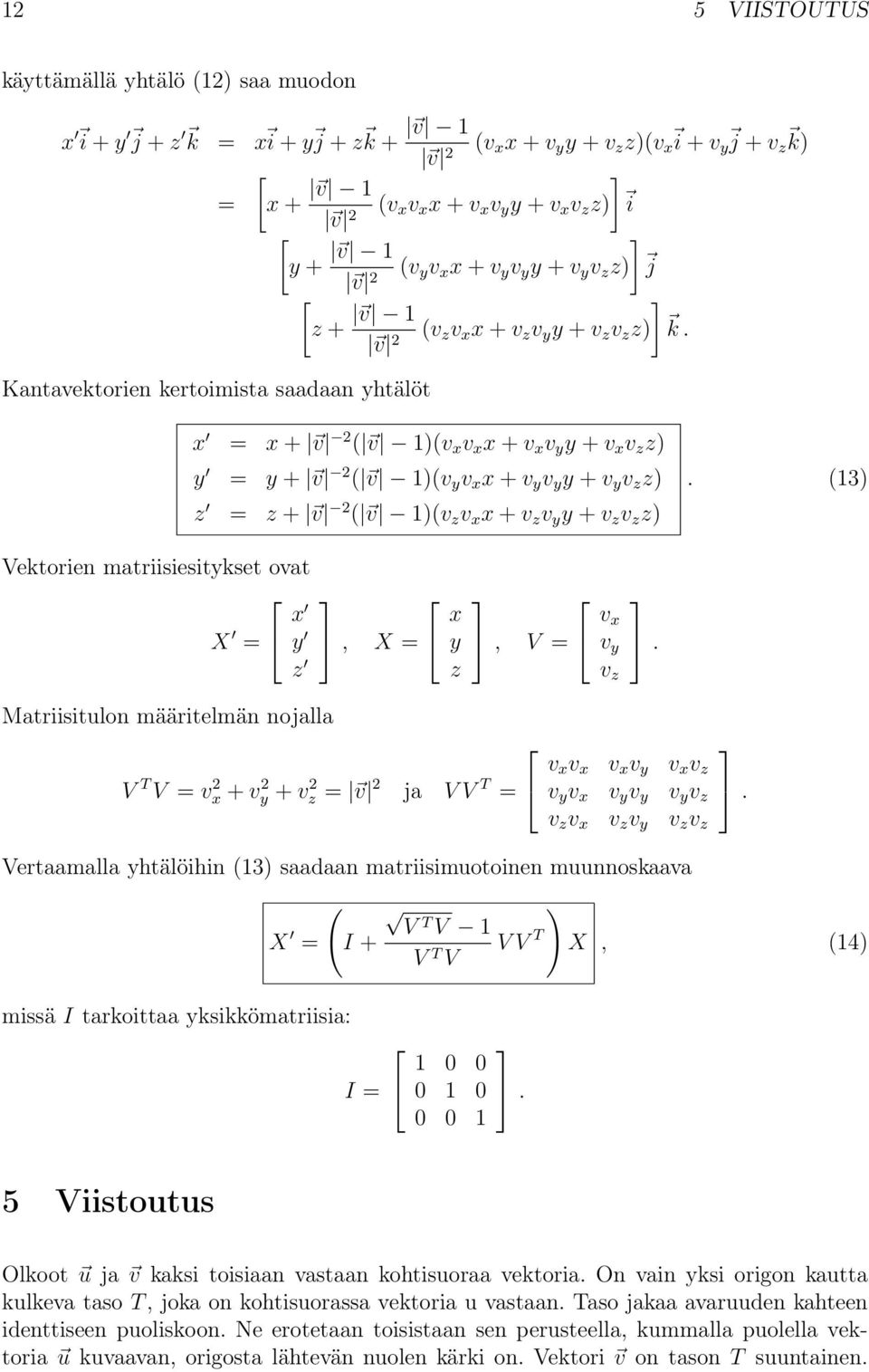 (13) Vektorien matriisiesitkset ovat X =, X = Matriisitulon määritelmän nojalla, V = V T V = v 2 + v 2 + v 2 = v 2 ja V V T = v v v v v v v v v v v v v v v v v v v v v Vertaamalla htälöihin (13)