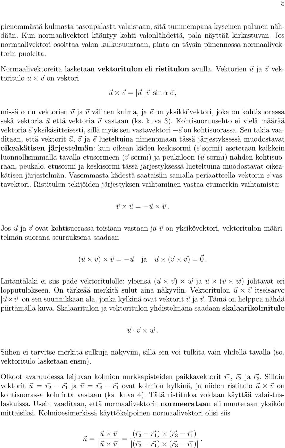 Vektorien u ja v vektoritulo u v on vektori u v = u v sin α e, missä α on vektorien u ja v välinen kulma, ja e on ksikkövektori, joka on kohtisuorassa sekä vektoria u että vektoria v vastaan (ks.