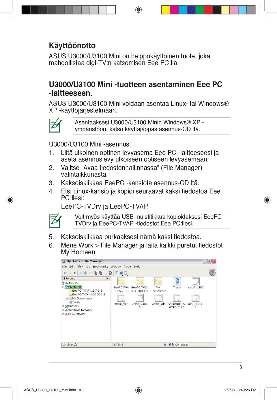 U3000/U3100 Mini -asennus: 1. Liitä ulkoinen optinen levyasema Eee PC -laitteeseesi ja aseta asennuslevy ulkoiseen optiseen levyasemaan. 2.