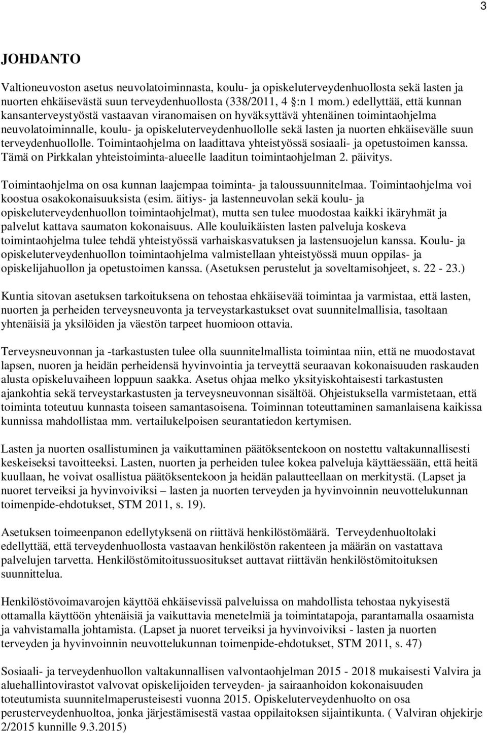 ehkäisevälle suun terveydenhuollolle. Toimintaohjelma on laadittava yhteistyössä sosiaali- ja opetustoimen kanssa. Tämä on Pirkkalan yhteistoiminta-alueelle laaditun toimintaohjelman 2. päivitys.